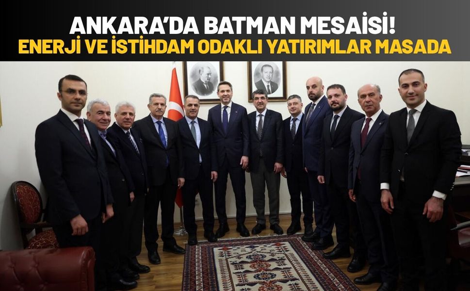 Ankara’da Batman Mesaisi! Enerji ve İstihdam Odaklı Yatırımlar Masada