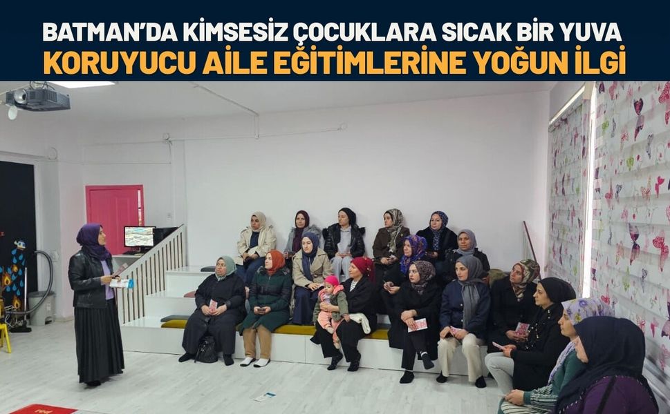 Batman’da Kimsesiz Çocuklara Sıcak Bir Yuva: Koruyucu Aile Eğitimlerine Yoğun İlgi
