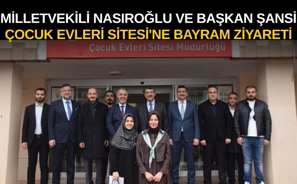 Milletvekili Nasıroğlu ve Başkan Şansi Çocuk Evleri Sitesi'ne Bayram Ziyareti