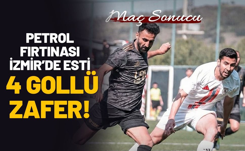 Petrol Fırtınası İzmir’de Esti: 4 Gollü Zafer!