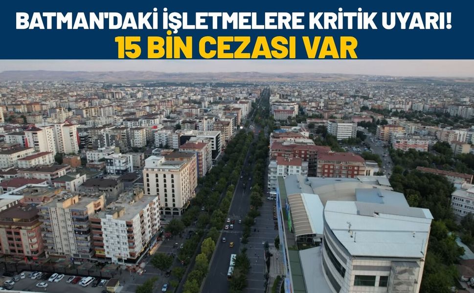 Batman'daki İşletmelere Kritik Uyarı! 15 Bin Cezası Var