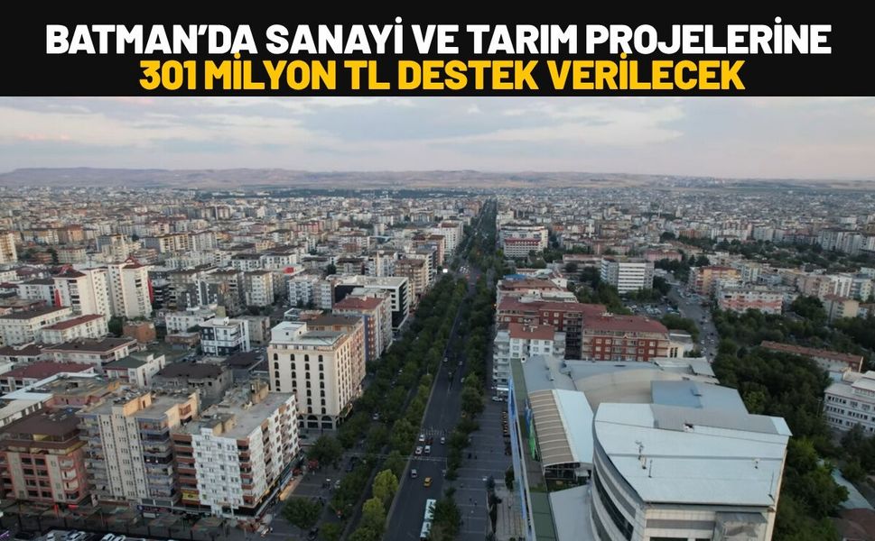 Batman’da Sanayi ve Tarım Projelerine 301 Milyon TL Destek Verilecek
