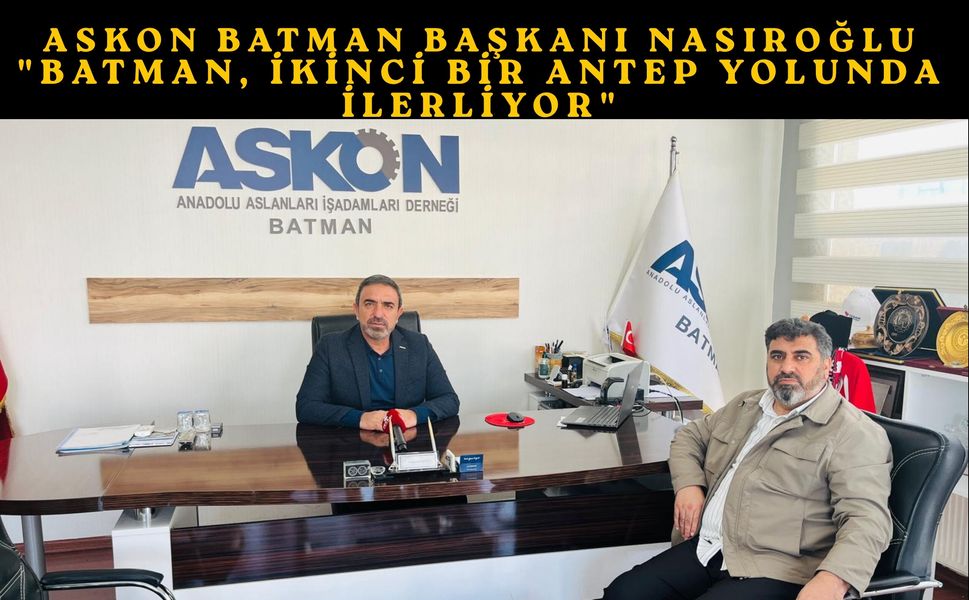 ASKON Batman Başkanı Nasıroğlu: "Batman, İkinci Bir Antep Yolunda İlerliyor"
