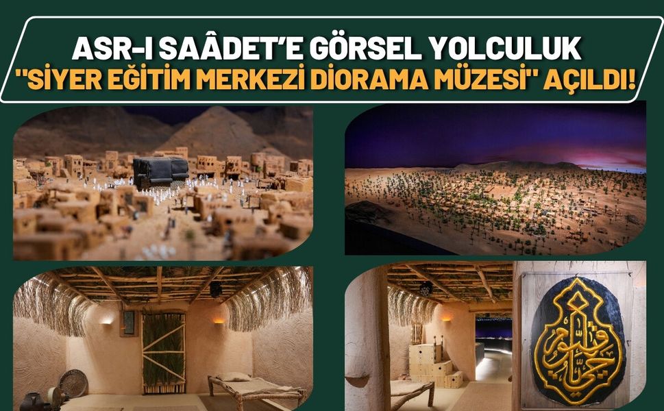 Asr-ı Saâdet’e Görsel Yolculuk: "Siyer Eğitim Merkezi Diorama Müzesi" Açıldı!
