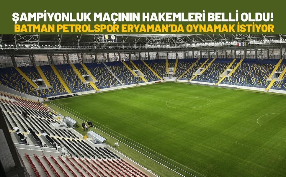 Şampiyonluk Maçının Hakemleri Belli Oldu! Batman Petrolspor Eryaman’da Oynamak İstiyor