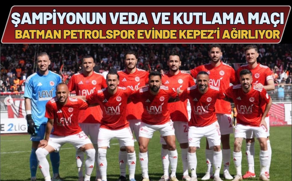 Şampiyonun Veda ve Kutlama Maçı: Batman Petrolspor Evinde Kepez’i Ağırlıyor