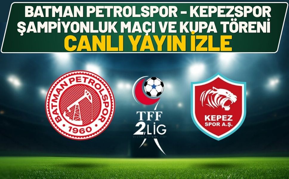 Batman Petrolspor - Kepezspor Şampiyonluk Maçı ve Kupa Töreni Canlı Yayın İzle