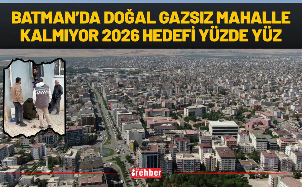 Batman’da Doğal Gazsız Mahalle Kalmıyor: 2026 Hedefi Yüzde Yüz