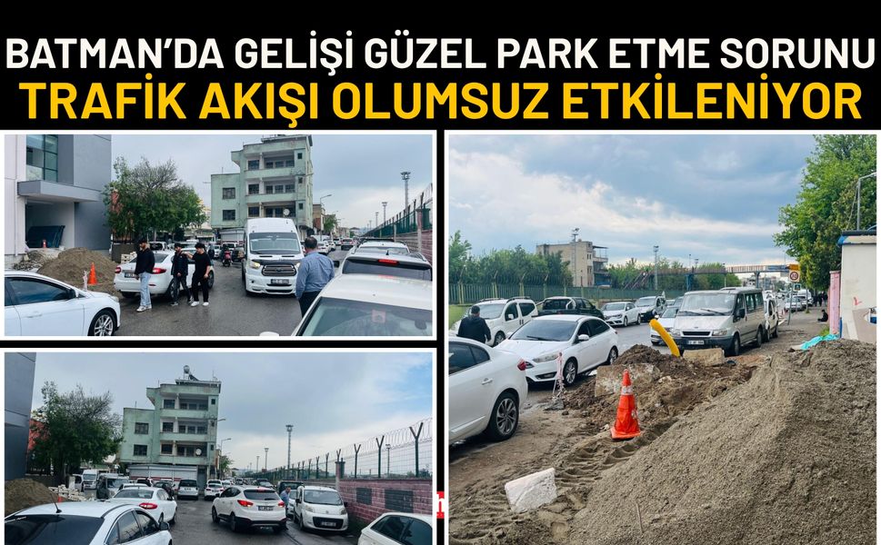Batman’da Gelişi Güzel Park Etme Sorunu: Trafik Akışı Olumsuz Etkileniyor