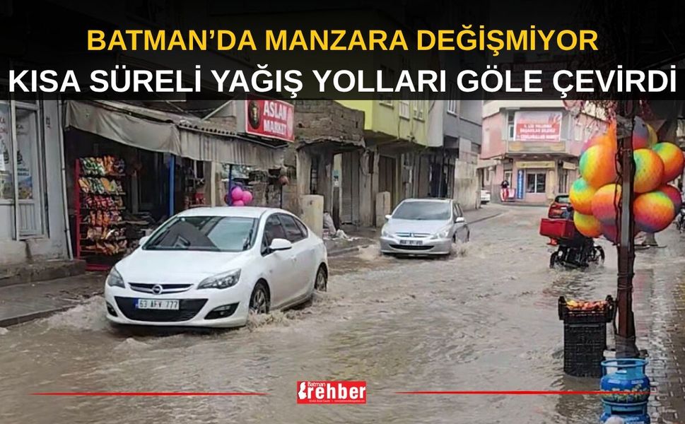 Batman’da Manzara Değişmiyor: Kısa Süreli Yağış Yolları Göle Çevirdi