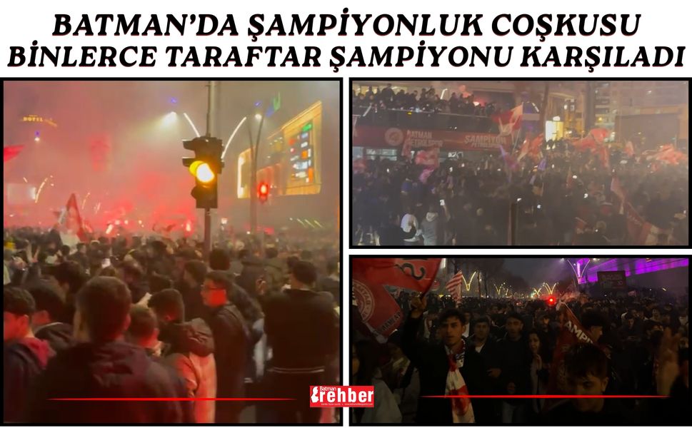 Batman’da Şampiyonluk Coşkusu: Binlerce Taraftar Şampiyonu Karşıladı