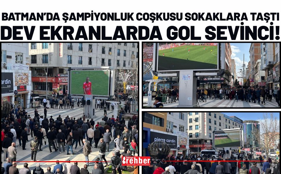 Batman’da Şampiyonluk Coşkusu Sokaklara Taştı: Dev Ekranlarda Gol Sevinci!