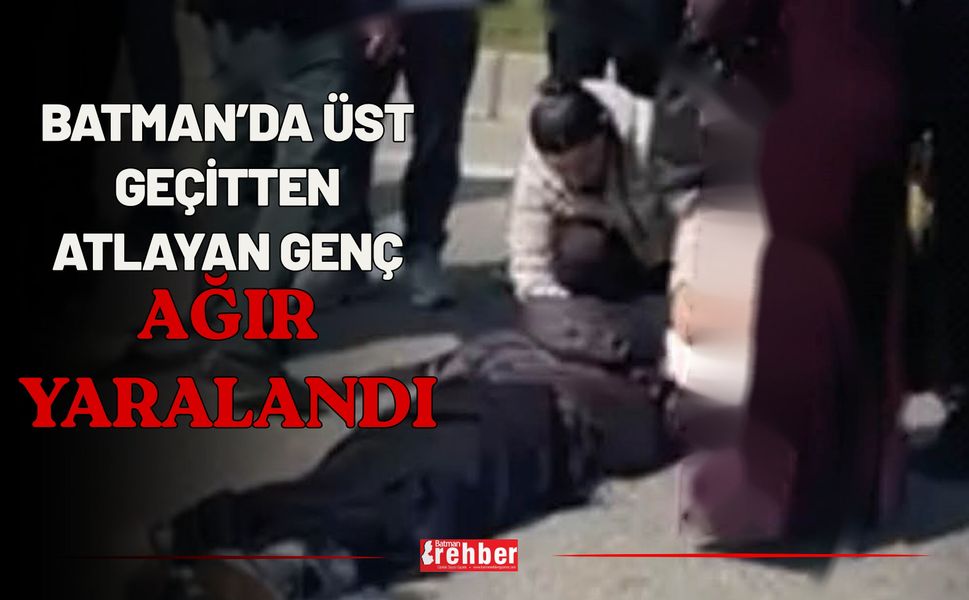 Batman’da Üst Geçitten Atlayan Genç Ağır Yaralandı