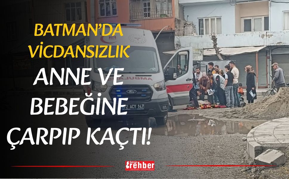 Batman’da Vicdansızlık: Anne Ve Bebeğine Çarpıp Kaçtı