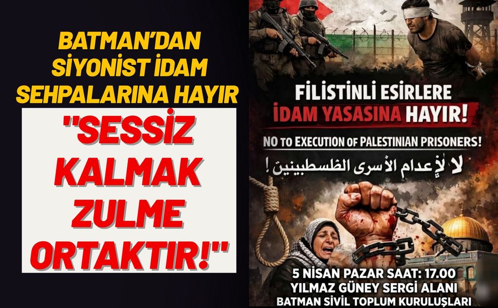 Batman’dan Siyonist İdam Sehpalarına Hayır: "Sessiz Kalmak Zulme Ortaktır!"