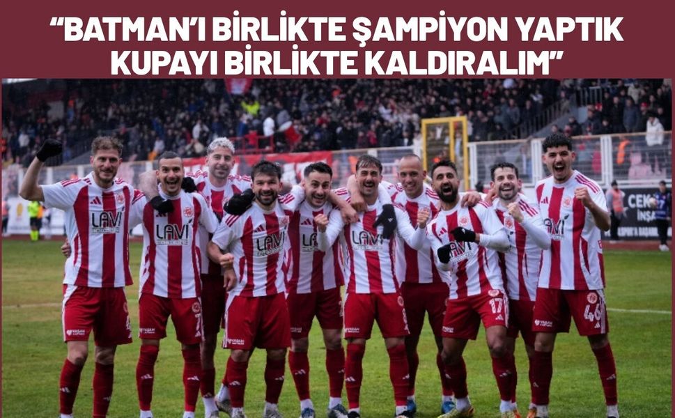 Batman’ı Birlikte Şampiyon Yaptık, Kupayı Birlikte Kaldıralım