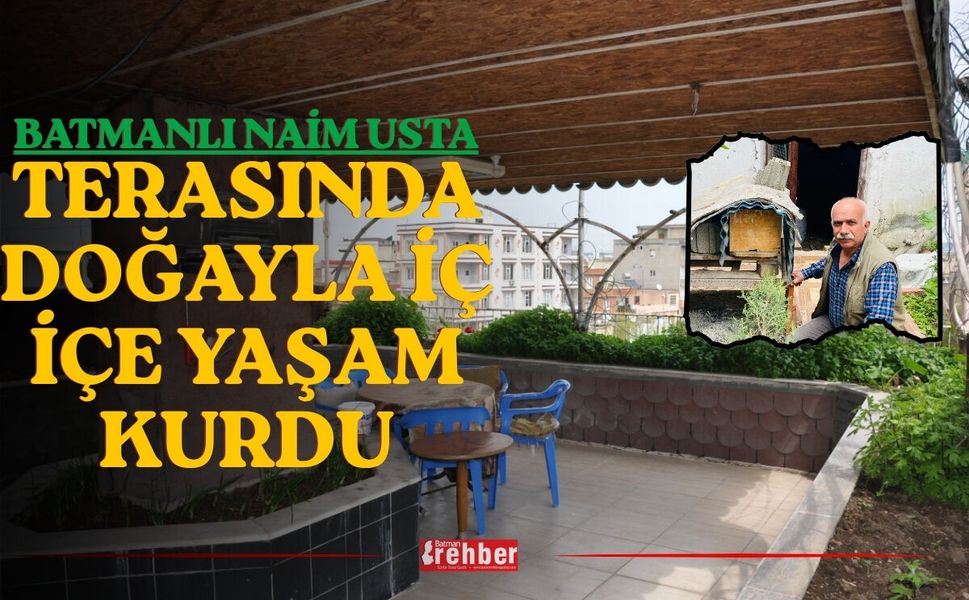 Batmanlı Naim Usta Terasında Doğayla İç İçe Yaşam Kurdu