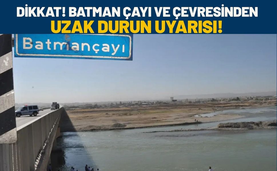 DİKKAT! Batman Çayı ve Çevresinden Uzak Durun Uyarısı!