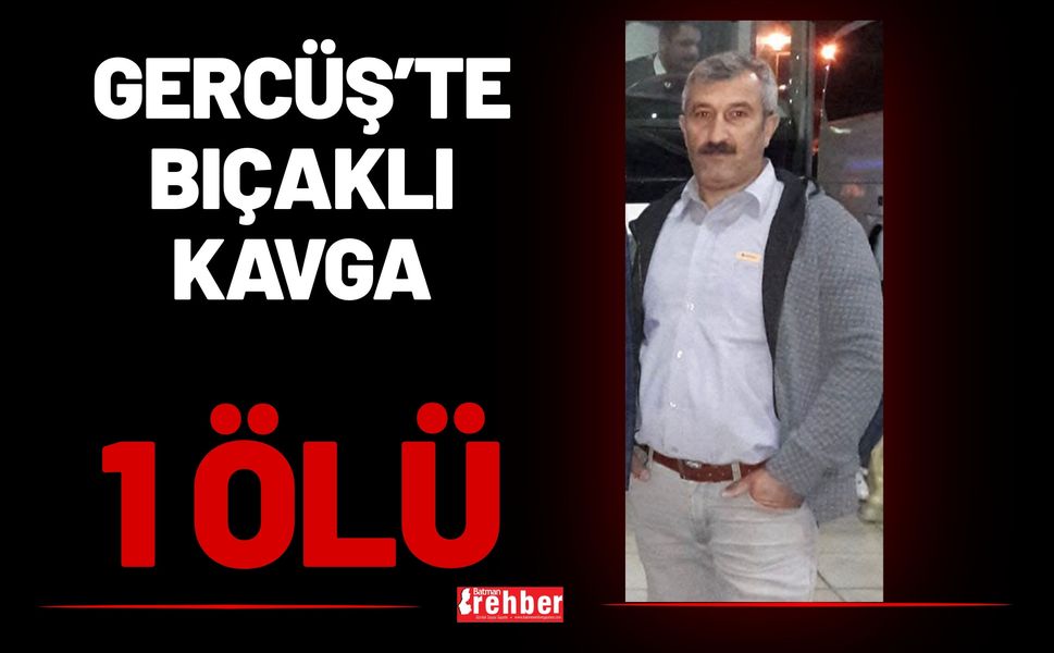 Gercüş’te Bıçaklı Kavga: 1 Ölü