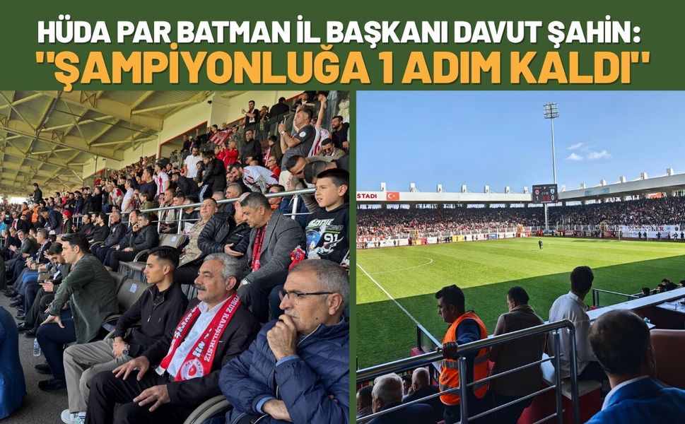 HÜDA PAR Batman İl Başkanı Davut Şahin: "Şampiyonluğa 1 Adım Kaldı"