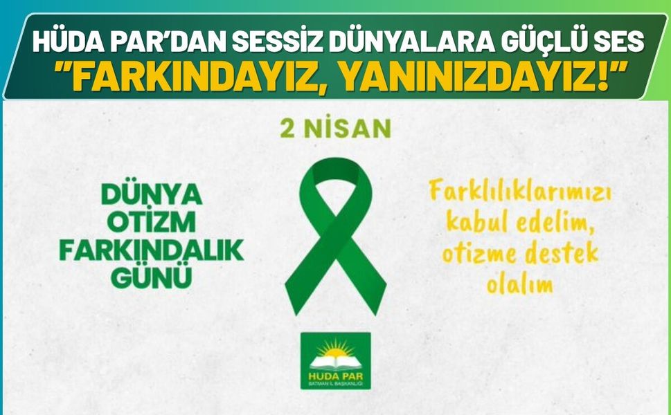 HÜDA PAR’dan Sessiz Dünyalara Güçlü Ses: 'Farkındayız, Yanınızdayız!'