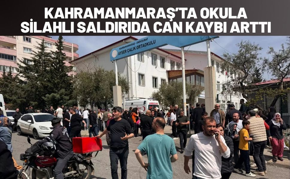 Kahramanmaraş’ta Okula Silahlı Saldırıda Can Kaybı Arttı