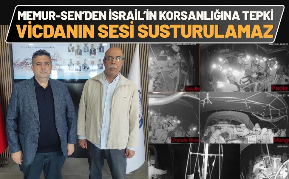 Memur-Sen’den İsrail’in Korsanlığına Tepki: Vicdanın Sesi Susturulamaz