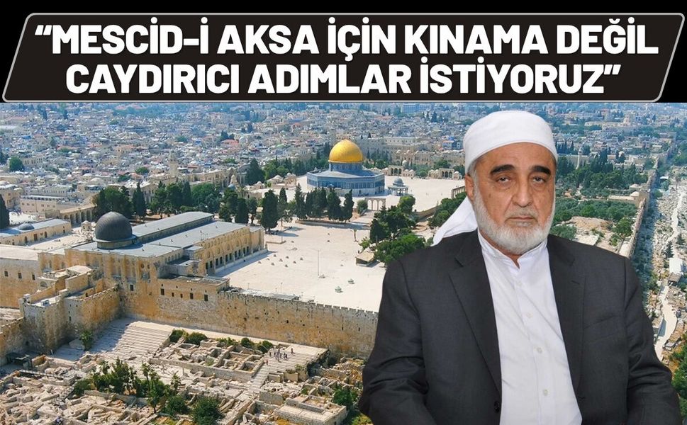 Mescid-i Aksa İçin Kınama Değil, Caydırıcı Adımlar İstiyoruz