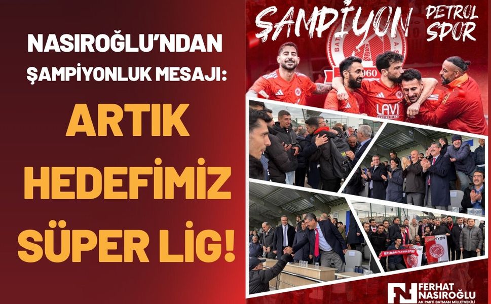 Nasıroğlu’ndan Şampiyonluk Mesajı: "Artık Hedefimiz Süper Lig!"