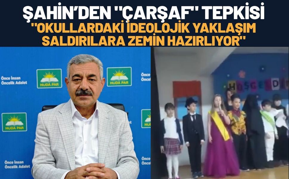 Şahin’den "Çarşaf" Tepkisi: "Okullardaki İdeolojik Yaklaşım Saldırılara Zemin Hazırlıyor"