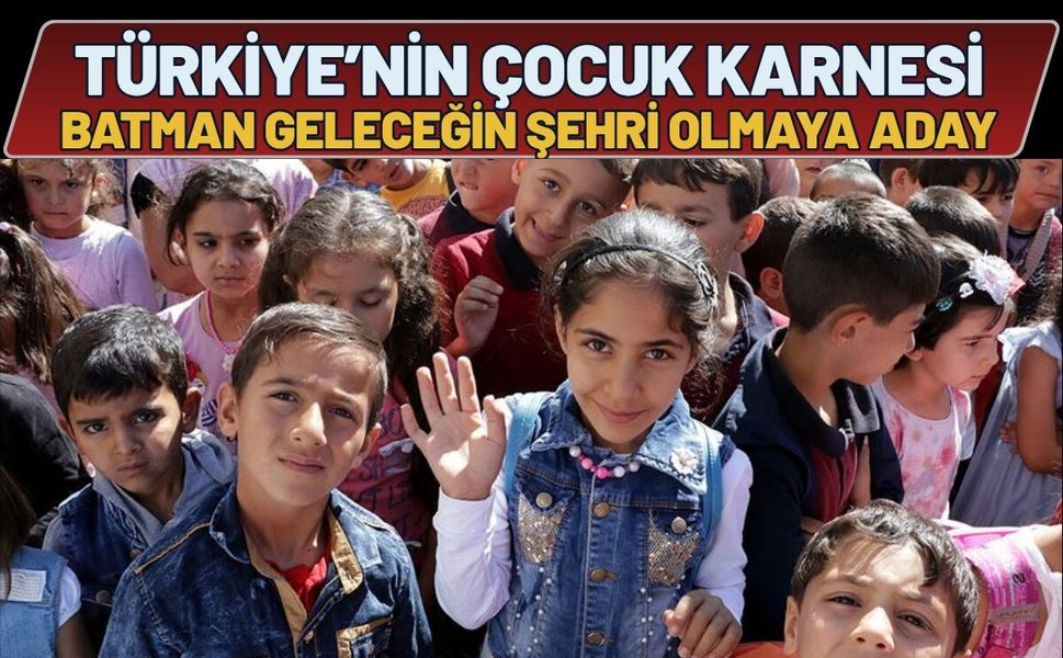 Türkiye’nin Çocuk Karnesi: Batman Geleceğin Şehri Olmaya Aday