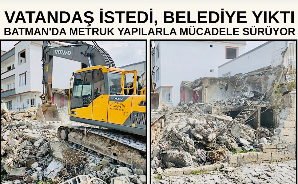 Vatandaş İstedi, Belediye Yıktı Batman'da Metruk Yapılarla Mücadele Sürüyor