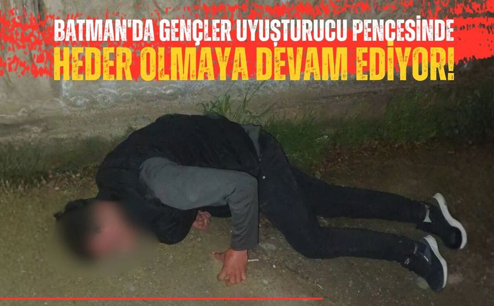 Batman'da Gençler Uyuşturucu Pençesinde Heder Olmaya Devam Ediyor!
