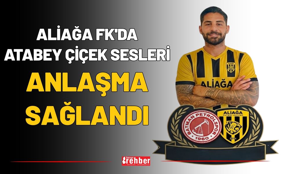 Aliağa FK'da Atabey Çiçek Sesleri: Anlaşma Sağlandı