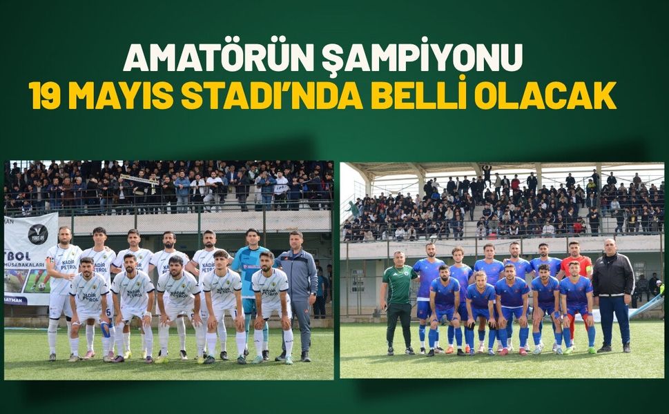 Amatörün Şampiyonu 19 Mayıs Stadı’nda Belli Olacak