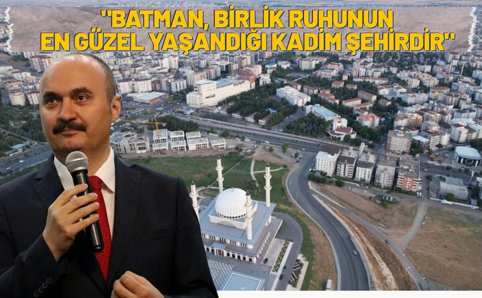 "Batman, Birlik Ruhunun En Güzel Yaşandığı Kadim Şehirdir"