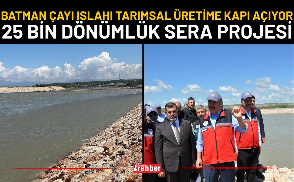 Batman Çayı Islahı Tarımsal Üretime Kapı Açıyor: 25 Bin Dönümlük Sera Projesi