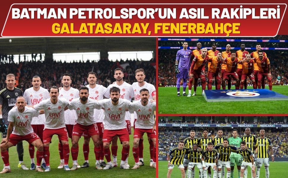 Batman Petrolspor’un Asıl Rakipleri Galatasaray, Fenerbahçe