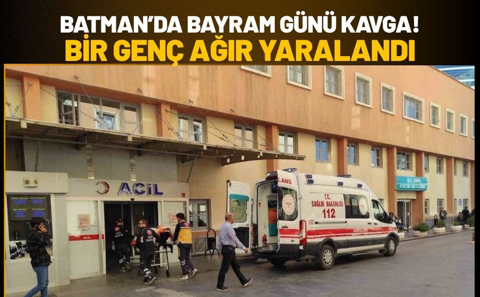Batman’da Bayram Günü Kavga! Bir Genç Ağır Yaralandı