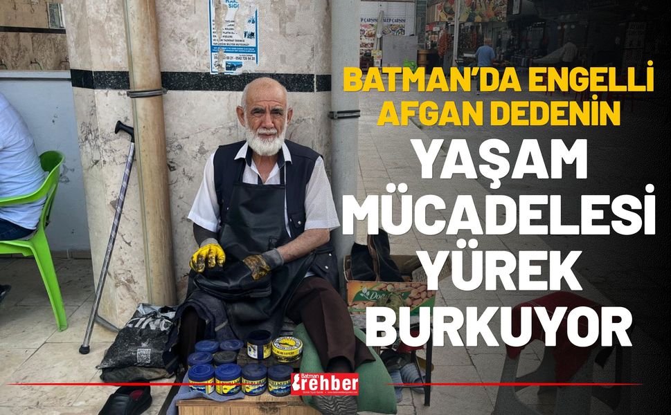Batman’da Engelli Afgan Dedenin Yaşam Mücadelesi Yürek Burkuyor