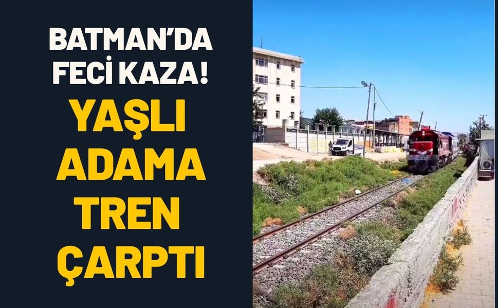 Batman’da Feci Kaza! Yaşlı Adama Tren Çarptı