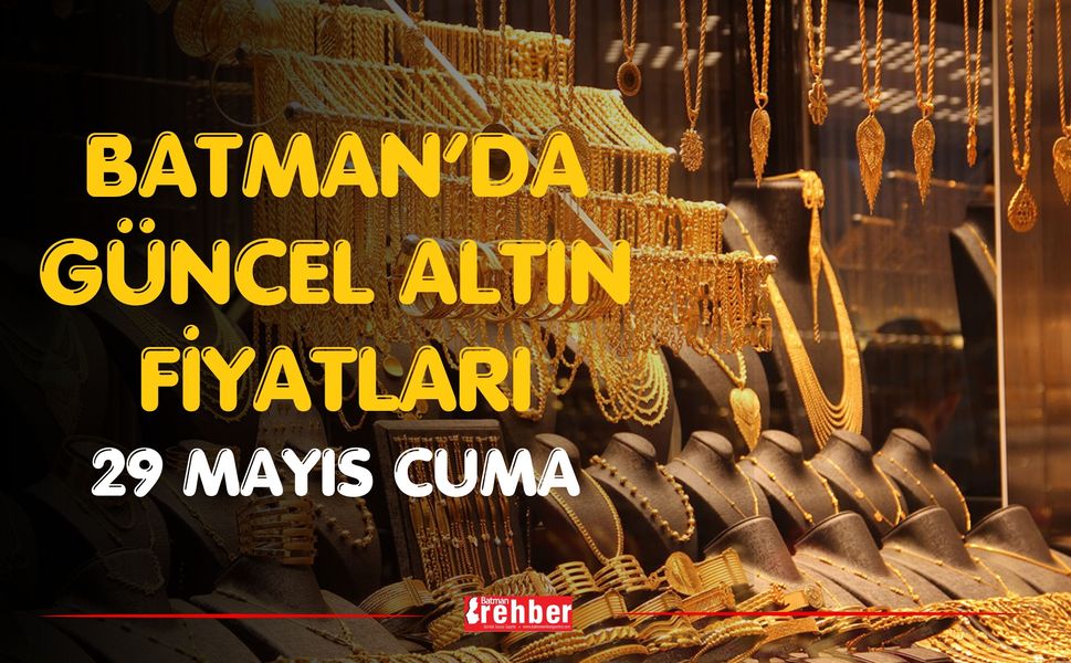 Batman’da Güncel Altın Fiyatları 29 Mayıs Cuma
