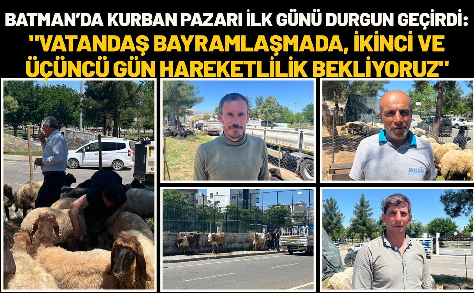 Batman’da Kurban Pazarı İlk Günü Durgun Geçirdi: "Vatandaş Bayramlaşmada, İkinci ve Üçüncü Gün Hareketlilik Bekliyoruz"