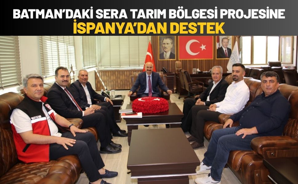 Batman’daki Sera Tarım Bölgesi Projesine İspanya’dan Destek