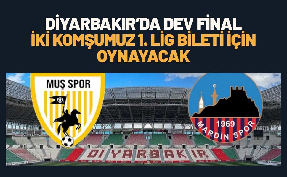 Diyarbakır’da Dev Final: İki Komşumuz 1. Lig Bileti İçin Oynayacak