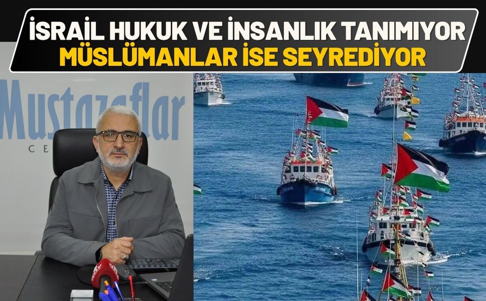 İsrail hukuk ve insanlık tanımıyor, Müslümanlar ise seyrediyor