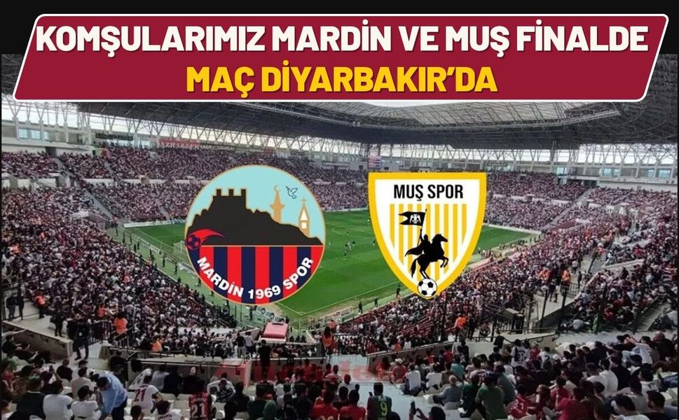 Komşularımız Mardin ve Muş Finalde! Maç Diyarbakır’da