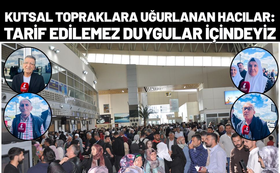 Kutsal Topraklara Uğurlanan Hacılar: Tarif Edilemez Duygular İçindeyiz
