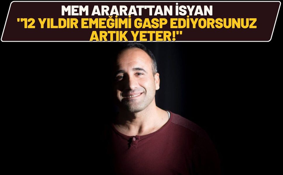 Mem Ararat'tan İsyan "12 Yıldır Emeğimi Gasp Ediyorsunuz, Artık Yeter!"