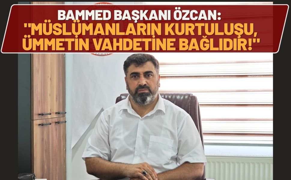 BAMMED Başkanı Özcan: "Müslümanların Kurtuluşu, Ümmetin Vahdetine Bağlıdır!"